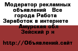 Модератор рекламных объявлений - Все города Работа » Заработок в интернете   . Амурская обл.,Зейский р-н